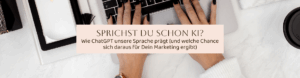 Sprichst Du schon KI? Wie ChatGPT unsere Sprache prägt (und welche Chance sich daraus für Dein Marketing ergibt)